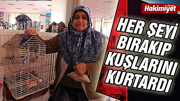 Depremde evindeki her şeyi bıraktı, kuşlarını kurtardı