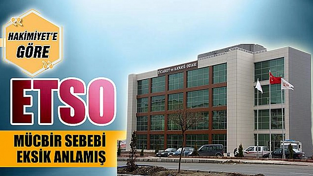 ETSO, MÜCBİR SEBEBİ EKSİK ANLAMIŞ