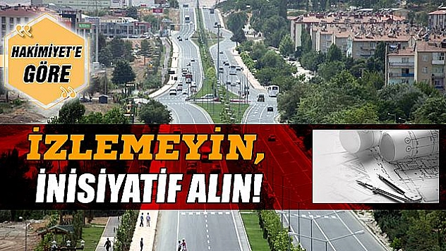İZLEMEYİN, İNİSİYATİF ALIN!