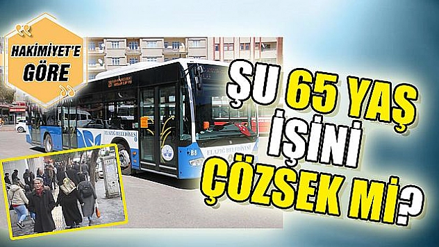 ŞU 65 YAŞ İŞİNİ ÇÖZSEK Mİ?