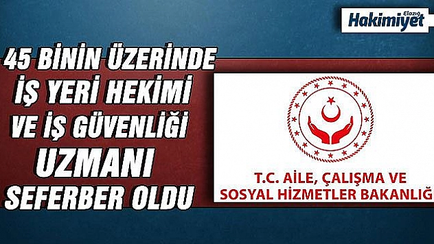 Bakanlık Covid-19'a karşı 45 binin üzerinde iş yeri hekimi ile iş güvenliği uzmanını seferber etti