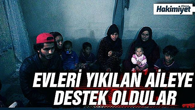 ELAZIĞ'DAKİ DEPREMDE EVLERİ YIKILAN AİLEYE DESTEK OLDULAR