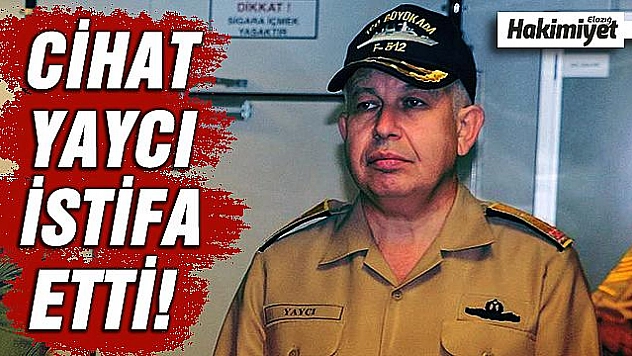 GENELKURMAY EMRİNE ATANAN TÜMAMİRAL CİHAT YAYCI İSTİFA ETTİ