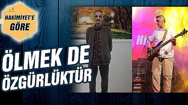 ÖLMEK DE ÖZGÜRLÜKTÜR