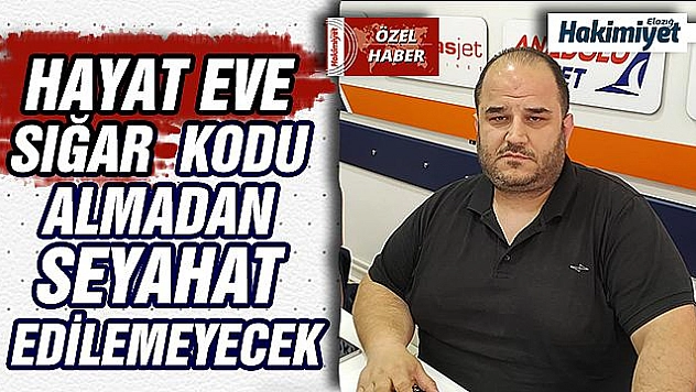 YOLCULARIN, SEYAHAT EDEBİLMESİ İÇİN 'HAYAT EVE SIĞAR' KODUNU ALMASI GEREKİYOR 