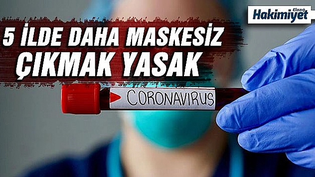 5 ilde daha maskesiz sokağa çıkmak yasaklandı