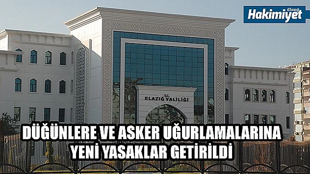ELAZIĞ'DA DÜĞÜNLERE VE ASKER UĞURLAMALARINA YENİ YASAKLAR GETİRİLDİ 