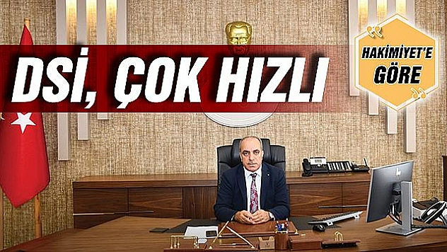 DSİ, ÇOK HIZLI