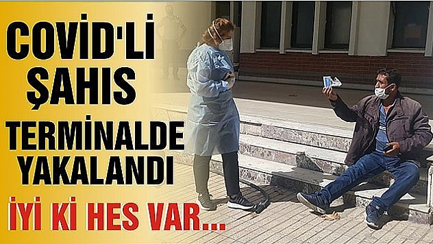COVİD'Lİ ŞAHIS TERMİNALDE 'HES' KODU SAYESİNDE YAKALANDI