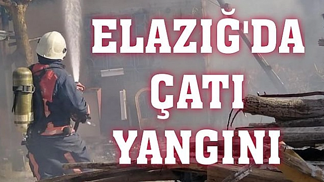 ELAZIĞ'DA ÇATI YANGINI