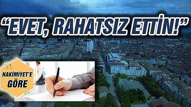 'EVET, RAHATSIZ ETTİN!'