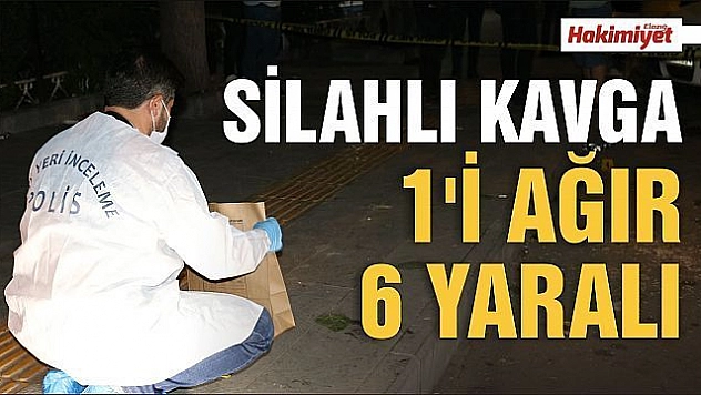 İki grup arasında silahlı kavga: 1'i ağır 6 yaralı