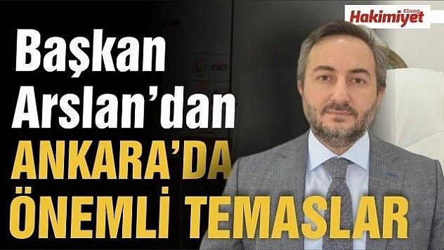 BAŞKAN ARSLAN, ANKARA'DA  ÖNEMLİ TEMASLARDA BULUNDU