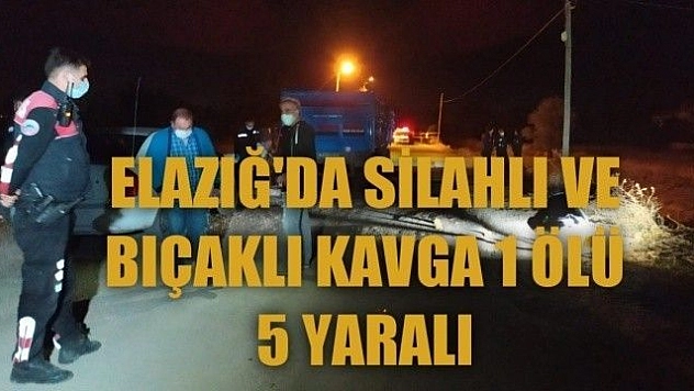 Elazığ'da silahlı ve bıçaklı kavga 1 ölü 5 yaralı