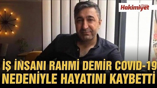 İŞ ADAMI RAHMİ DEMİR, KORONAVİRÜS NEDENİYLE HAYATINI KAYBETTİ 