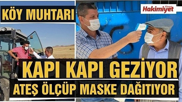 Köy muhtarı kapı kapı gezerek ateş ölçüyor, maske dağıtıyor 