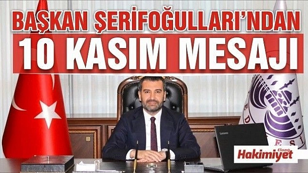 Başkan Şerifoğulları'ndan 10 Kasım Mesajı