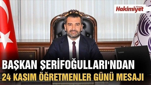 Başkan Şerifoğulları'ndan 24 Kasım Öğretmenler Günü Mesajı