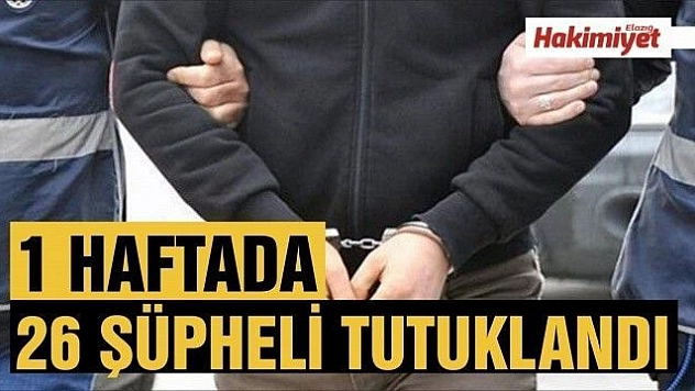 Bir haftada 26 şüpheli tutuklandı