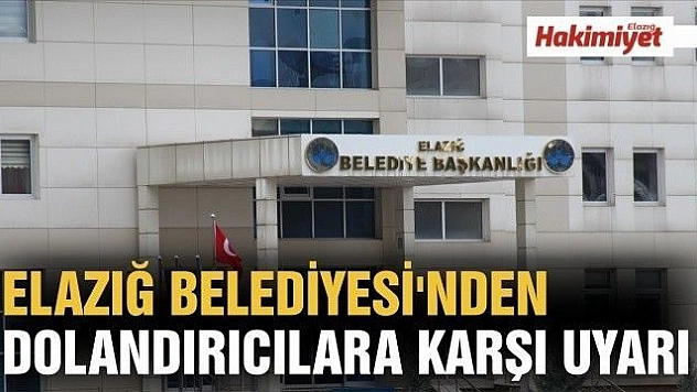 Elazığ Belediyesi'nden Dolandırıcılara Karşı Uyarı