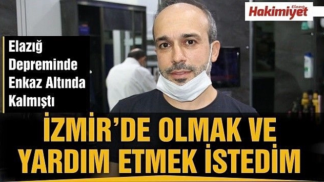 Elazığ'da enkazdan 1,5 saat sonra çıkartılan depremzede: 'İzmir'de olmak ve yardım etmek istedim'