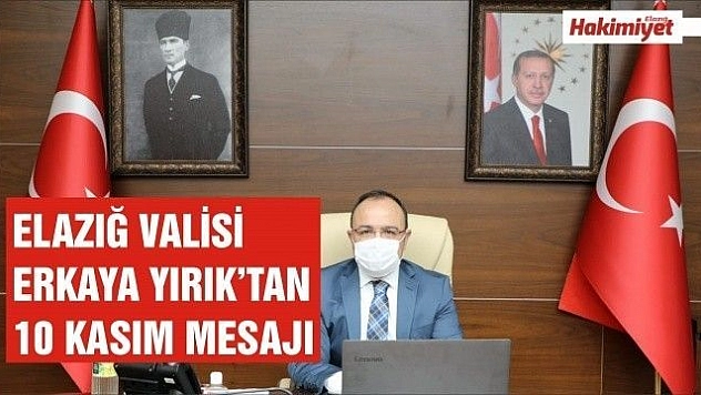 Elazığ Valisi Erkaya Yırık'tan 10 Kasım Mesajı