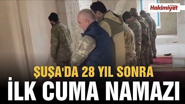 Ermenistan işgalinden kurtarılan Şuşa'da 28 yıl sonra ilk Cuma namazı kılındı