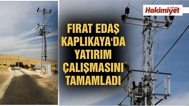 FIRAT EDAŞ KAPLIKAYA'DA YATIRIM ÇALIŞMASINI TAMAMLADI