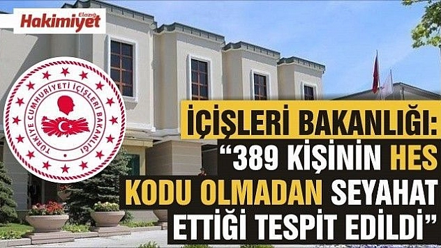 İçişleri Bakanlığı: '389 kişinin HES kodu olmadan seyahat ettiği tespit edildi'