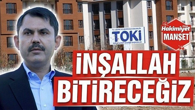  'İNŞALLAH BİTİRECEĞİZ'