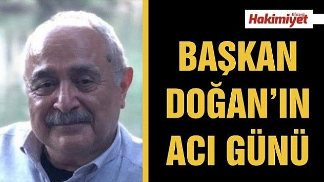 BAŞKAN DOĞAN'IN ACI GÜNÜ 