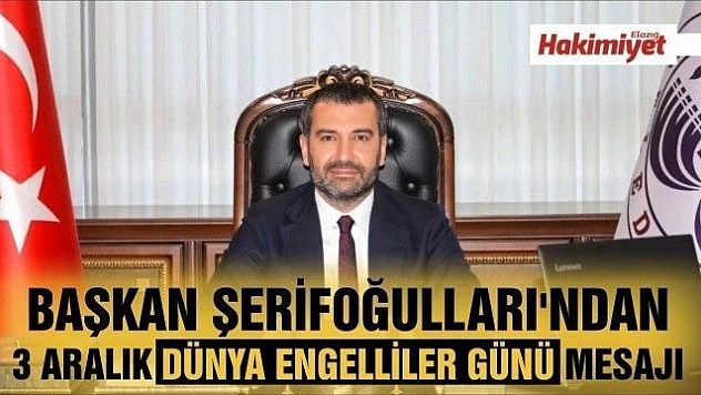 Başkan Şerifoğulları'ndan 3 Aralık Dünya Engelliler Günü Mesajı