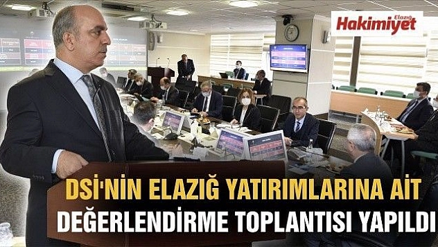 DSİ'NİN ELAZIĞ YATIRIMLARINA AİT DEĞERLENDİRME TOPLANTISI YAPILDI