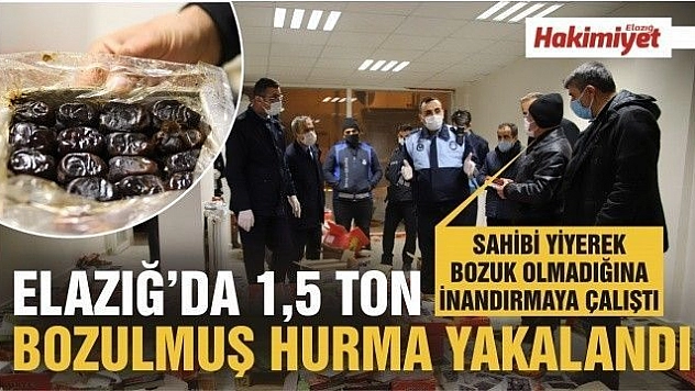 Elazığ'da 1,5 ton bozulmuş hurma yakalandı, sahibi yiyerek bozuk olmadığına inandırmaya çalıştı