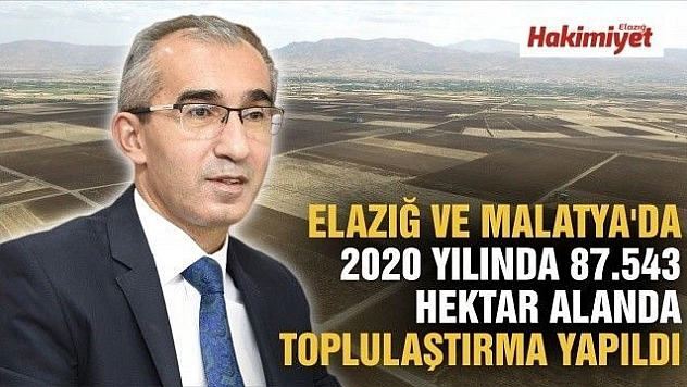 ELAZIĞ VE MALATYA'DA 2020 YILINDA 87.543 HEKTAR ALANDA TOPLULAŞTIRMA YAPILDI