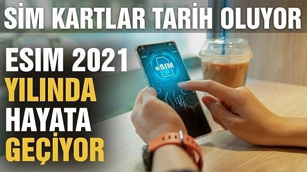 SIM kartın yerine kullanılacak eSIM 2021 yılında hayata geçiyor