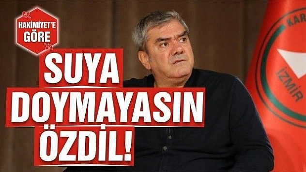 SUYA DOYMAYASIN ÖZDİL!