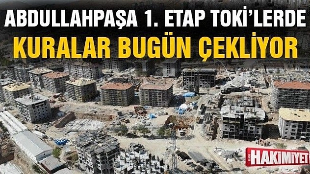 Abdullahpaşa 1. Etap TOKİ Konutları için kuralar bugün çekiliyor