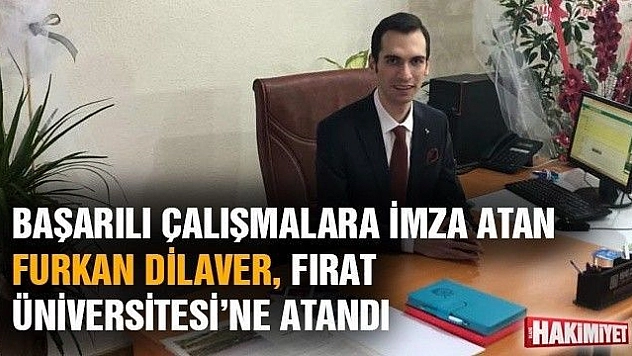 BAŞARILI ÇALIŞMALARA İMZA ATAN FURKAN DİLAVER, FIRAT ÜNİVERSİTESİ'NE ATANDI