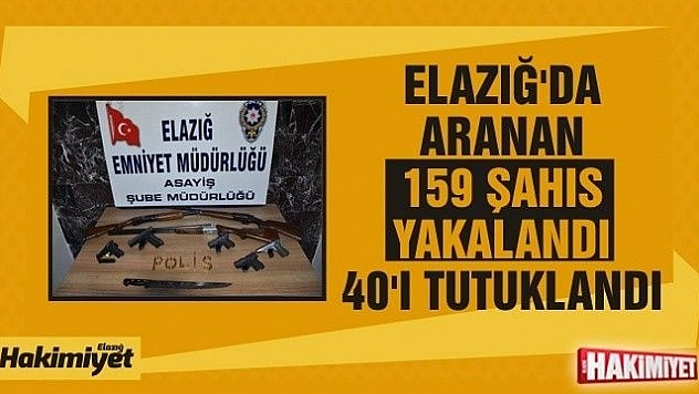 Elazığ'da aranan 159 şahıs yakalandı, 40'ı tutuklandı