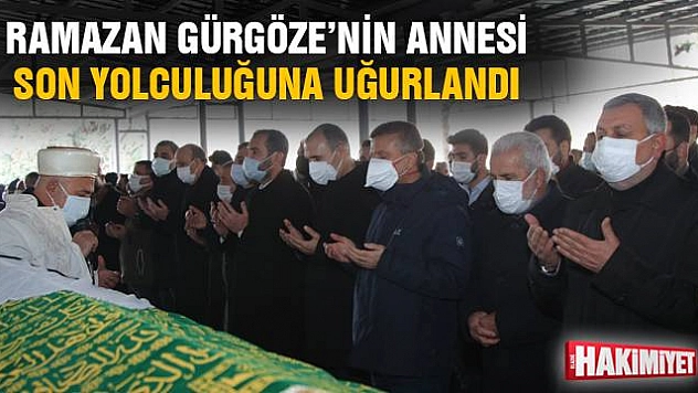 Ramazan Gürgöze'nin annesi son yolculuğuna uğurlandı