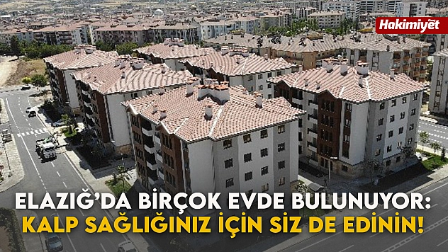 Elazığ'da Birçok Evde Bulunuyor: Kalp Sağlığınız İçin Siz de Edinin!
