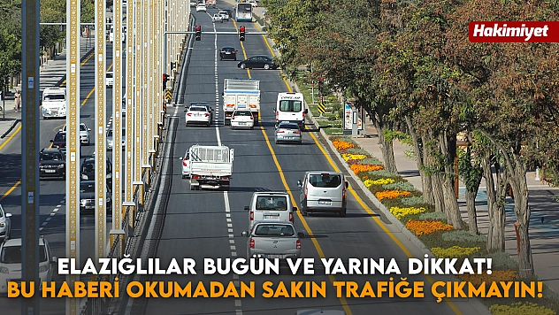 Elazığlılar Bugün ve Yarına Dikkat! Bu Haberi Okumadan Sakın Trafiğe Çıkmayın!