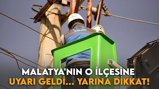 Malatya'nın o ilçesine uyarı geldi... Yarına dikkat!