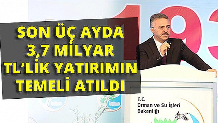 DSİ SON 90 GÜNDE 3, 7 MİLYAR TL'LİK YATIRIMIN TEMELİNİ ATTI