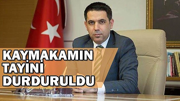 PALU İLÇE KAYMAKAMININ TAYİNİ DURDURULDU