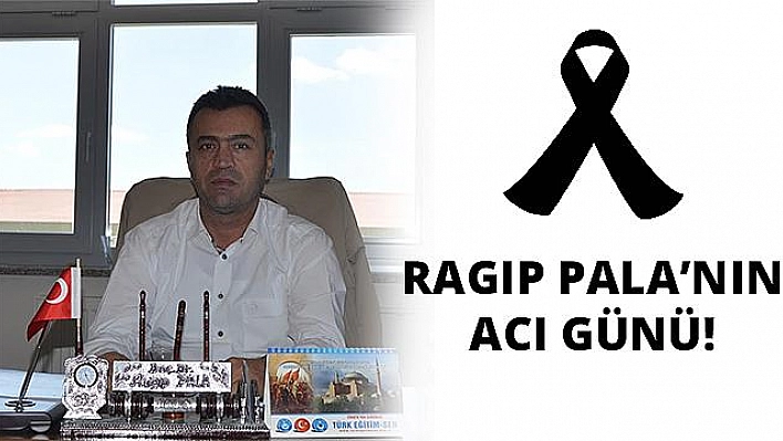 Ragıp Pala'nın acı günü!