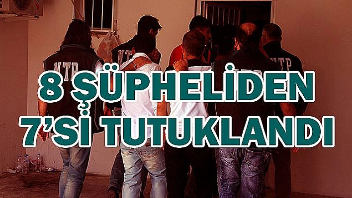 UYUŞTURUCU OPERASYONUNDA 7 KİŞİ TUTUKLANDI