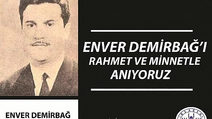 BAŞKAN YANILMAZ : 'ENVER DEMİRBAĞ'I RAHMETLE ANIYORUZ'