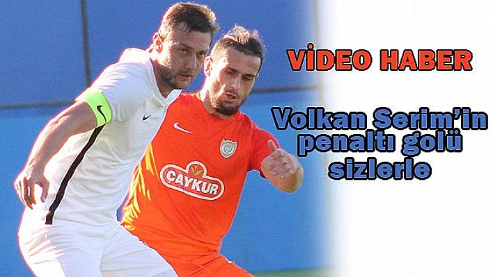 VOLKAN SERİM'İN PENALTI GOLÜ (VİDEO)